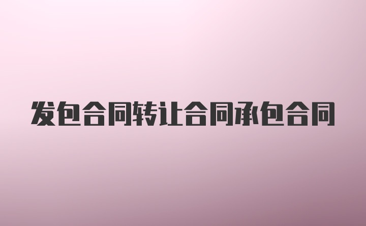 发包合同转让合同承包合同