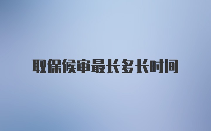 取保候审最长多长时间