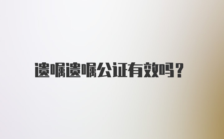 遗嘱遗嘱公证有效吗？