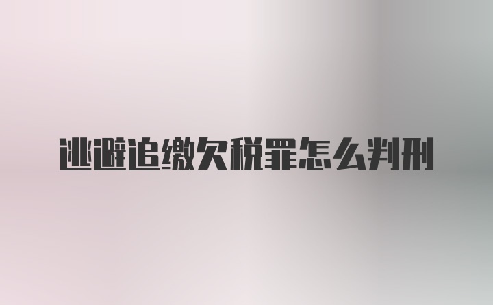 逃避追缴欠税罪怎么判刑