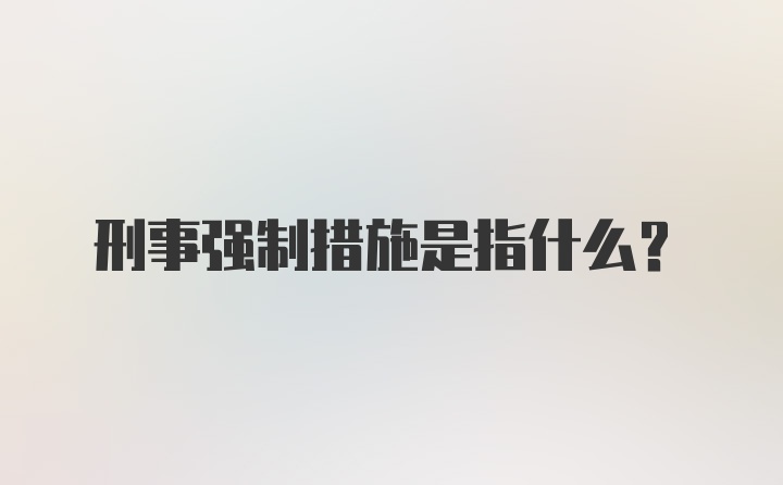 刑事强制措施是指什么?