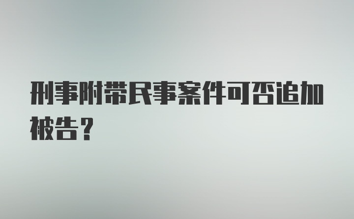 刑事附带民事案件可否追加被告？