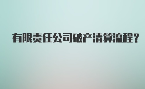 有限责任公司破产清算流程?