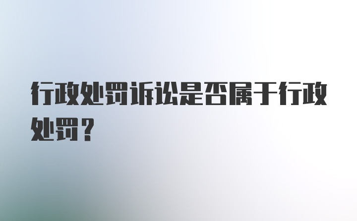 行政处罚诉讼是否属于行政处罚？