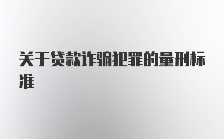 关于贷款诈骗犯罪的量刑标准