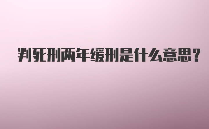 判死刑两年缓刑是什么意思?