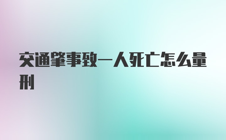 交通肇事致一人死亡怎么量刑