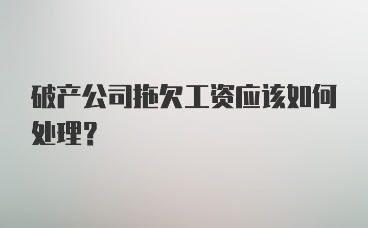 破产公司拖欠工资应该如何处理？