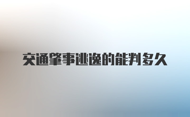 交通肇事逃逸的能判多久