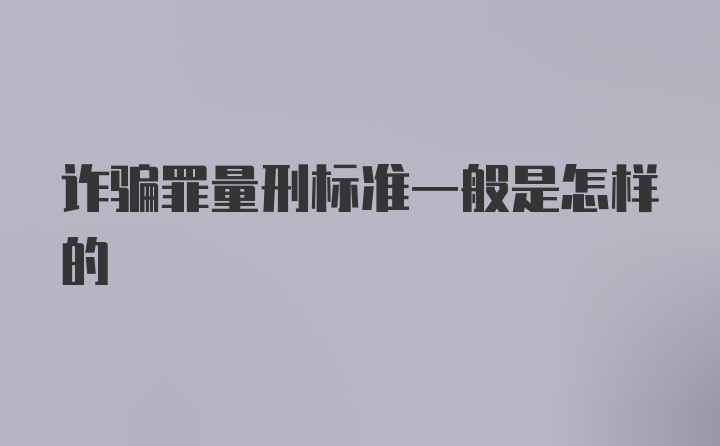 诈骗罪量刑标准一般是怎样的