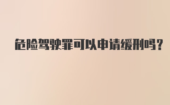 危险驾驶罪可以申请缓刑吗？