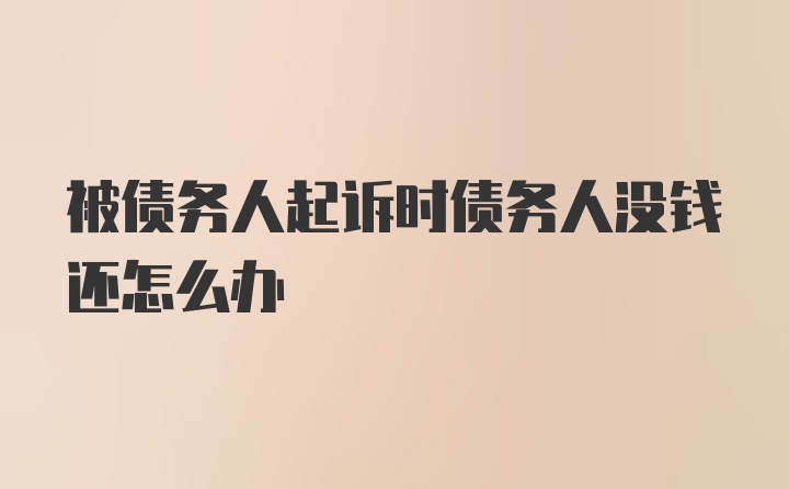 被债务人起诉时债务人没钱还怎么办