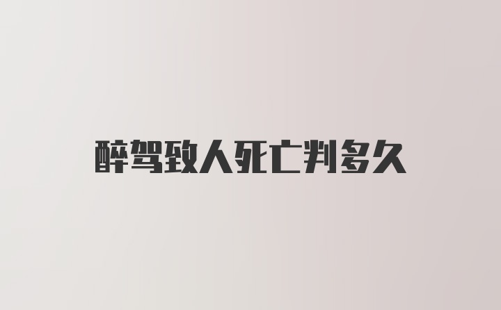 醉驾致人死亡判多久