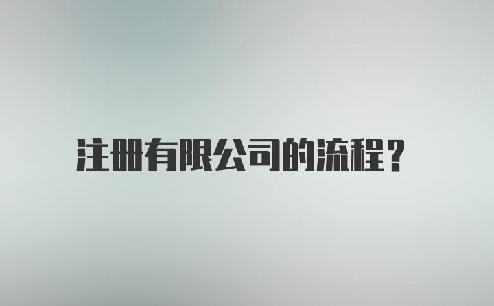 注册有限公司的流程？