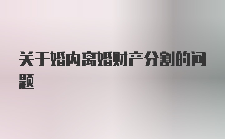 关于婚内离婚财产分割的问题