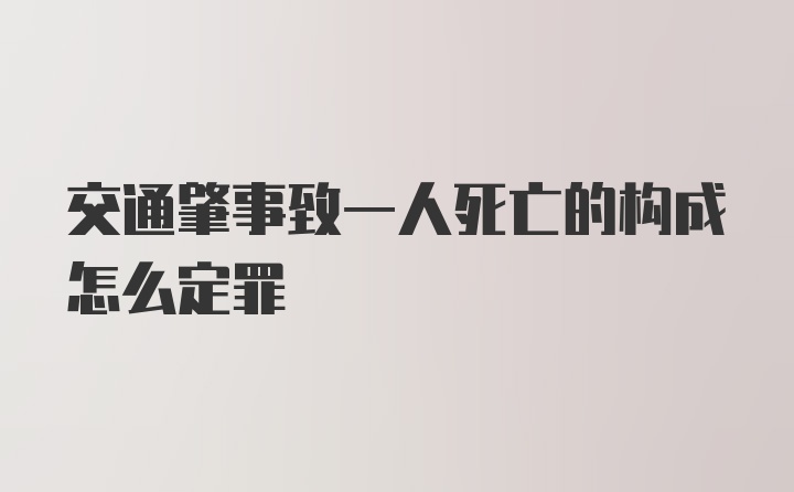 交通肇事致一人死亡的构成怎么定罪