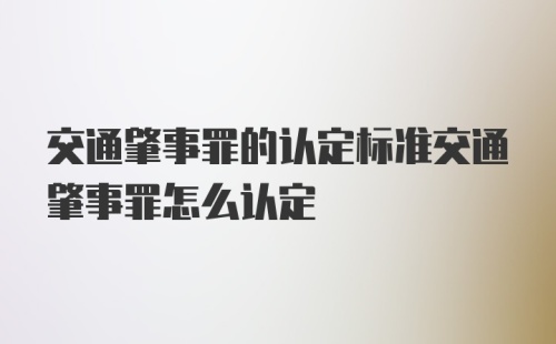 交通肇事罪的认定标准交通肇事罪怎么认定