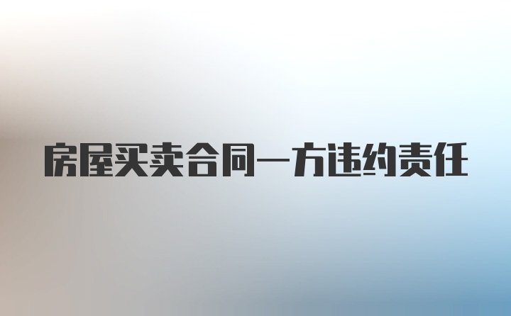 房屋买卖合同一方违约责任