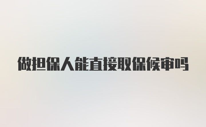 做担保人能直接取保候审吗