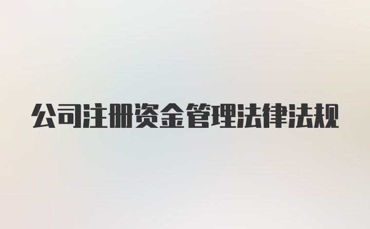 公司注册资金管理法律法规