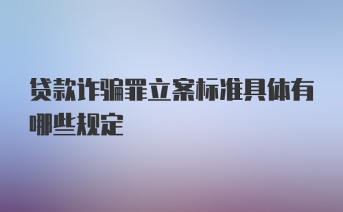 贷款诈骗罪立案标准具体有哪些规定