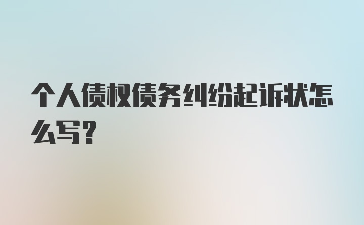 个人债权债务纠纷起诉状怎么写？