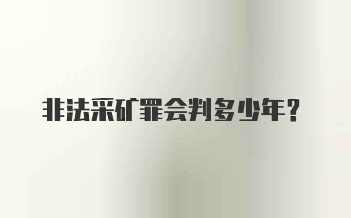 非法采矿罪会判多少年?