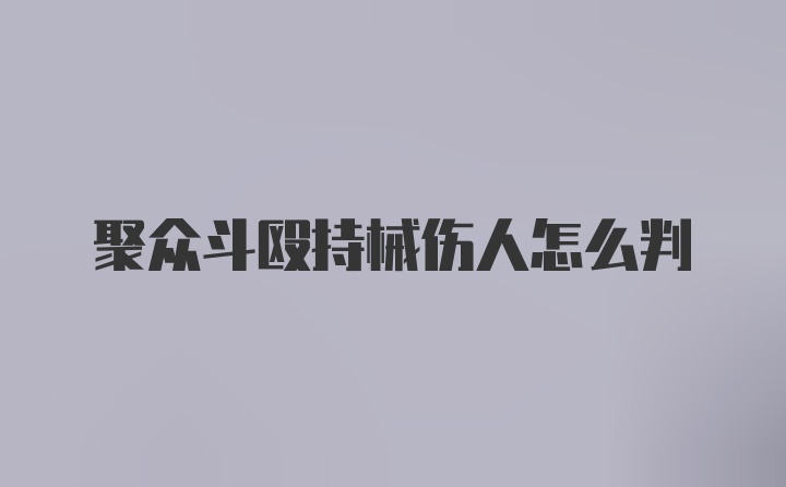 聚众斗殴持械伤人怎么判