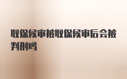 取保候审被取保候审后会被判刑吗