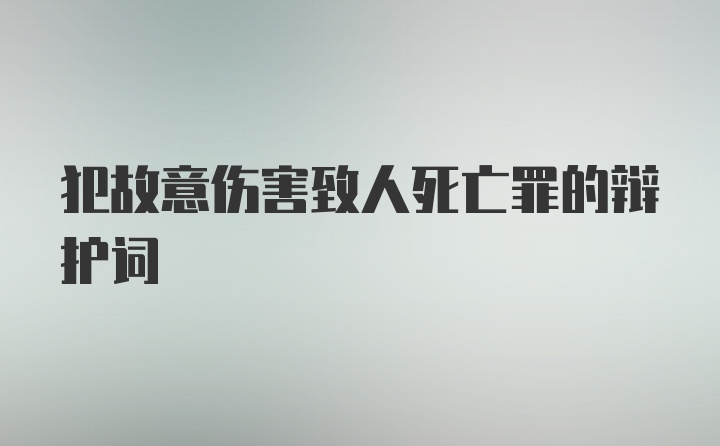 犯故意伤害致人死亡罪的辩护词