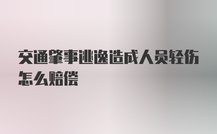 交通肇事逃逸造成人员轻伤怎么赔偿