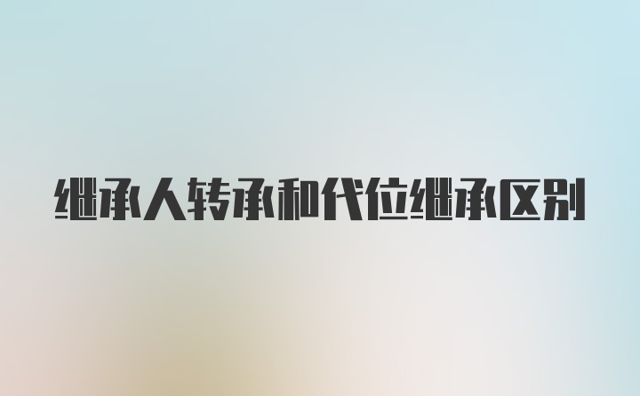 继承人转承和代位继承区别