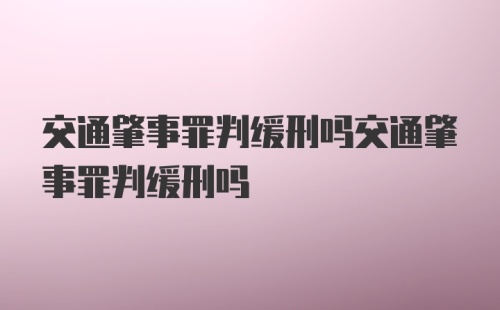 交通肇事罪判缓刑吗交通肇事罪判缓刑吗