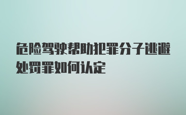 危险驾驶帮助犯罪分子逃避处罚罪如何认定