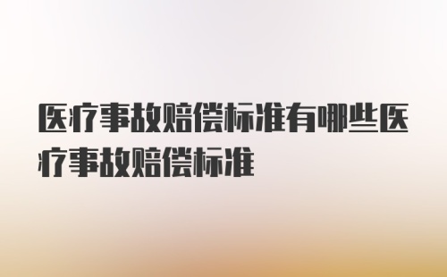 医疗事故赔偿标准有哪些医疗事故赔偿标准