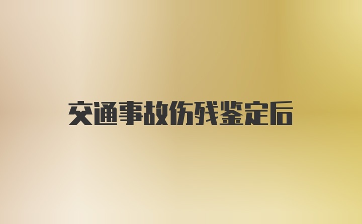 交通事故伤残鉴定后