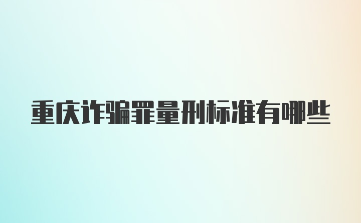 重庆诈骗罪量刑标准有哪些