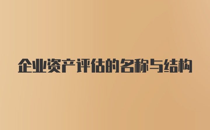 企业资产评估的名称与结构