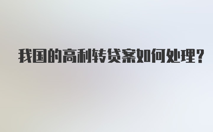 我国的高利转贷案如何处理？