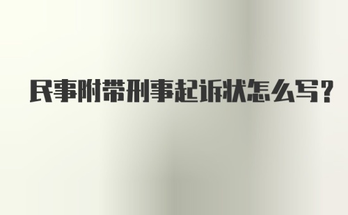 民事附带刑事起诉状怎么写？