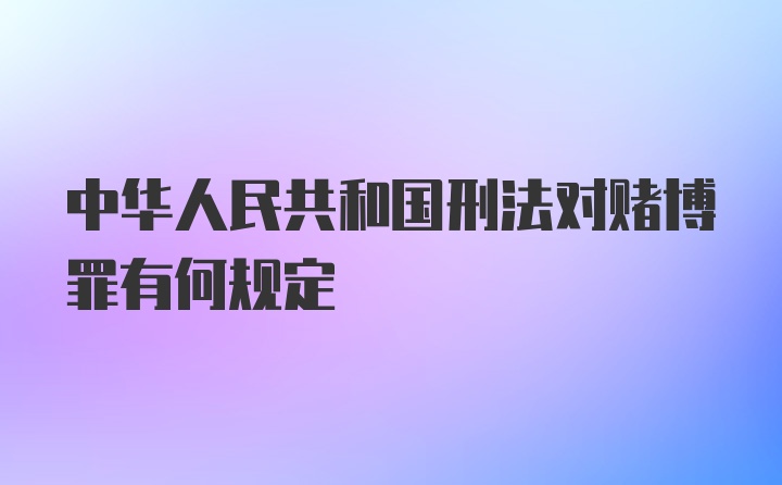 中华人民共和国刑法对赌博罪有何规定