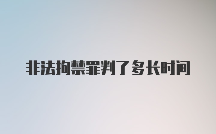 非法拘禁罪判了多长时间