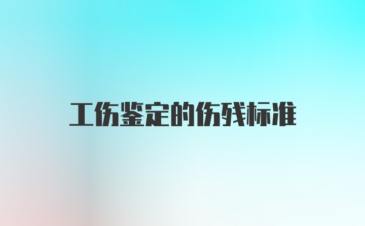 工伤鉴定的伤残标准