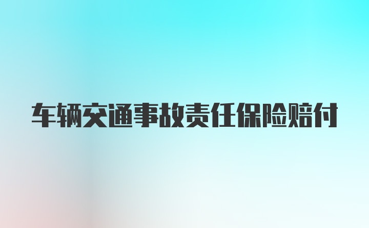 车辆交通事故责任保险赔付