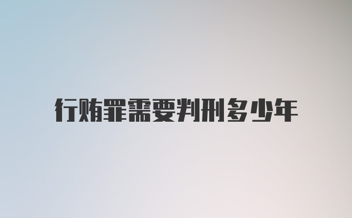 行贿罪需要判刑多少年