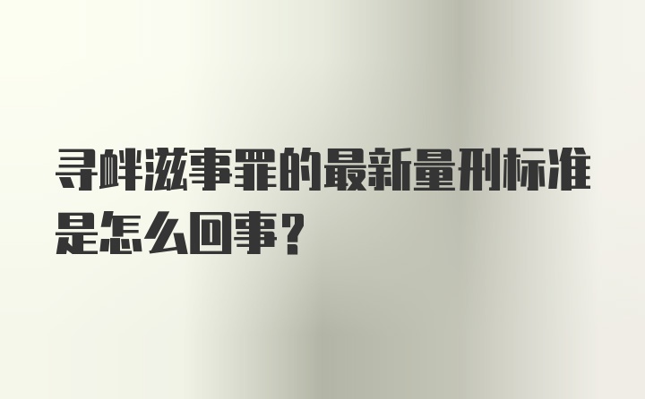 寻衅滋事罪的最新量刑标准是怎么回事？