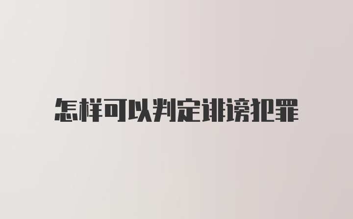 怎样可以判定诽谤犯罪