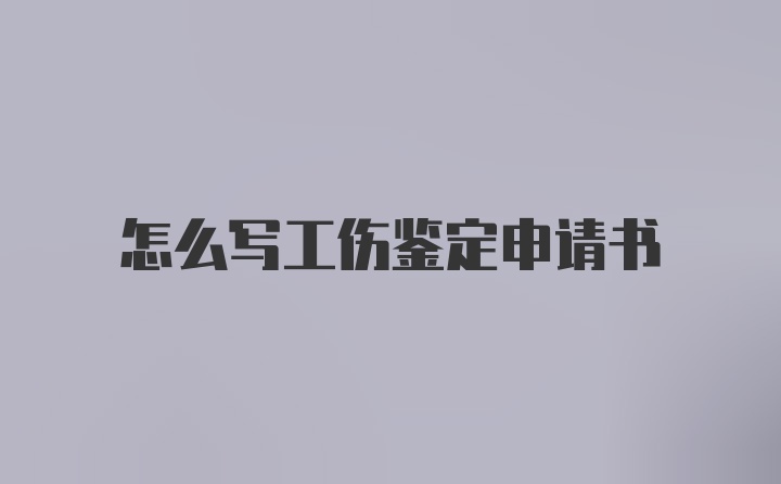 怎么写工伤鉴定申请书