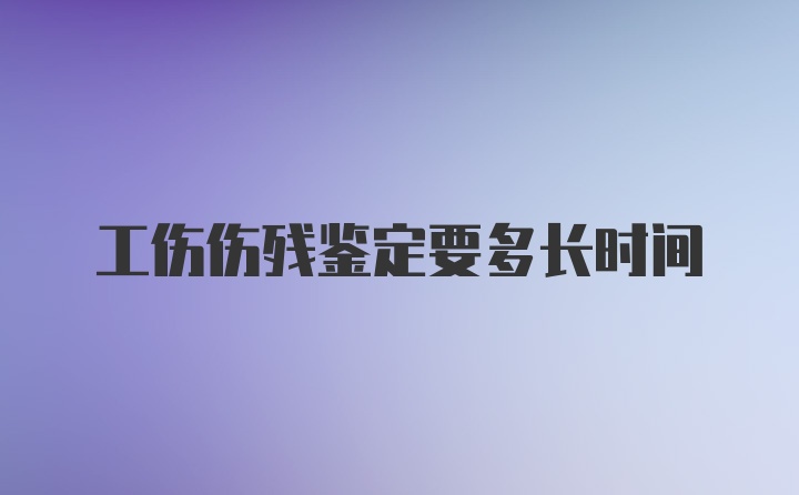 工伤伤残鉴定要多长时间