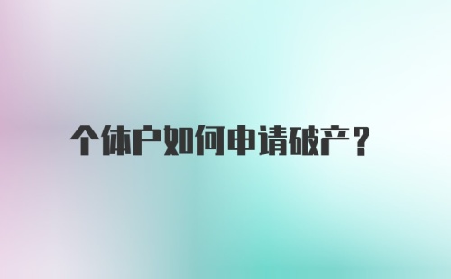 个体户如何申请破产？